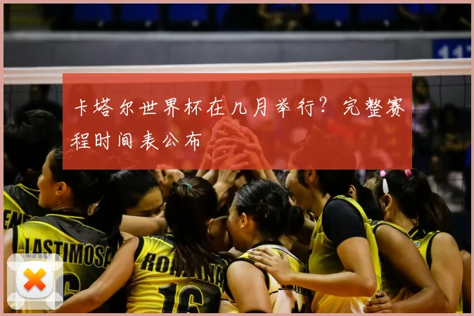 卡塔尔世界杯在几月举行?完整赛程时间表公布
