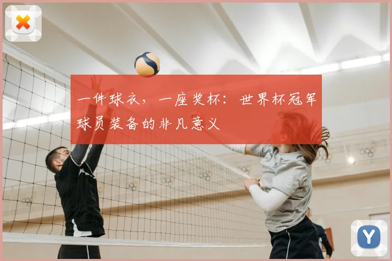 一件球衣,一座奖杯:世界杯冠军球员装备的非凡意义