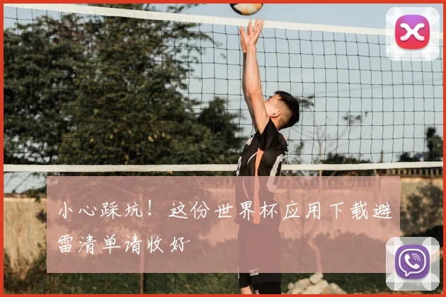 小心踩坑!这份世界杯应用下载避雷清单请收好