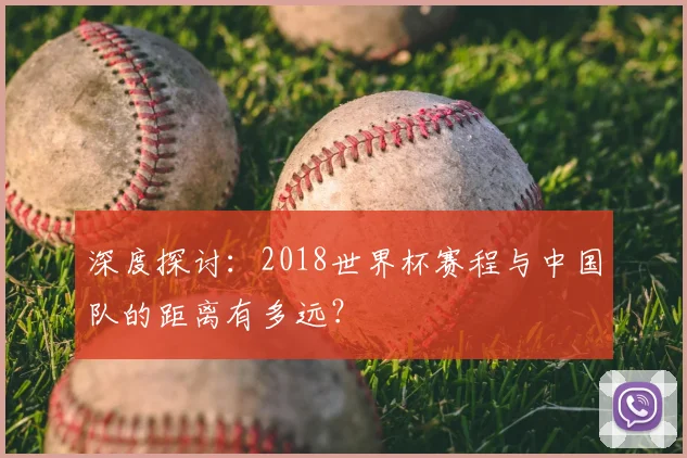 深度探讨：2018世界杯赛程与中国队的距离有多远？