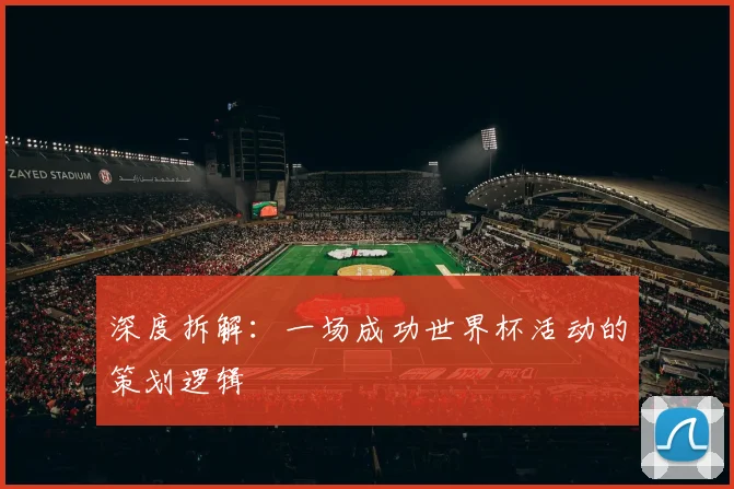 深度拆解：一场成功世界杯活动的策划逻辑