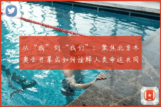 从“我”到“我们”：聚焦北京冬奥会开幕式如何诠释人类命运共同体